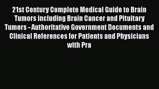 Read 21st Century Complete Medical Guide to Brain Tumors including Brain Cancer and Pituitary