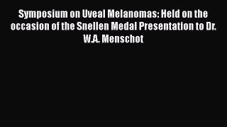 Read Symposium on Uveal Melanomas: Held on the occasion of the Snellen Medal Presentation to