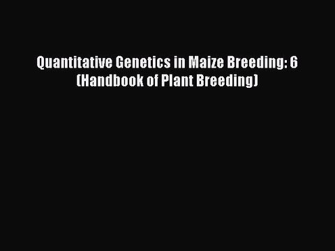 PDF Quantitative Genetics in Maize Breeding: 6 (Handbook of Plant Breeding) EBook