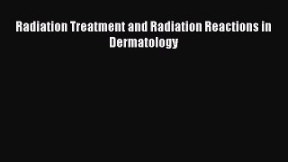 Download Radiation Treatment and Radiation Reactions in Dermatology PDF Free