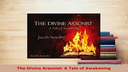 PDF  The Divine Arsonist A Tale of Awakening  EBook