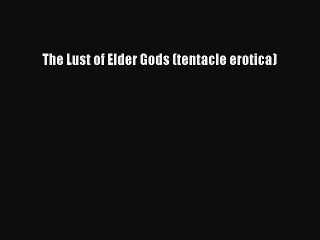 [Read PDF] The Lust of Elder Gods (tentacle erotica) Download Online