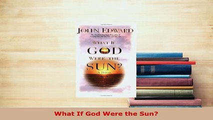 Download  What If God Were the Sun  Read Online