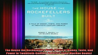 Read  The House the Rockefellers Built A Tale of Money Taste and Power in TwentiethCentury  Full EBook