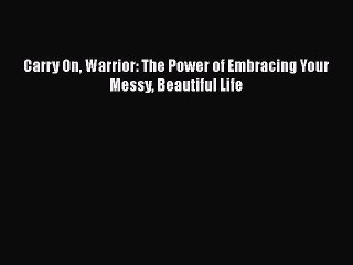 PDF Carry On Warrior: The Power of Embracing Your Messy Beautiful Life Free Books