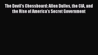 PDF The Devil's Chessboard: Allen Dulles the CIA and the Rise of America's Secret Government