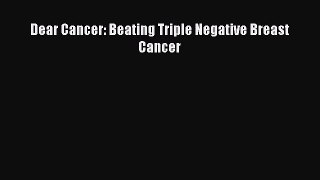 Download Dear Cancer: Beating Triple Negative Breast Cancer Ebook Online