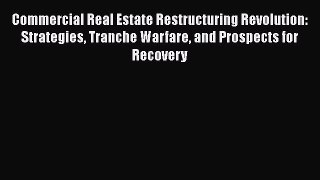 [Read book] Commercial Real Estate Restructuring Revolution: Strategies Tranche Warfare and