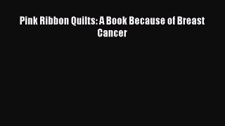 Read Pink Ribbon Quilts: A Book Because of Breast Cancer Ebook Free