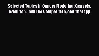 Read Selected Topics in Cancer Modeling: Genesis Evolution Immune Competition and Therapy Ebook