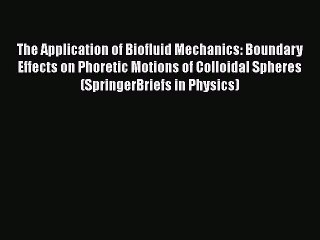 Download The Application of Biofluid Mechanics: Boundary Effects on Phoretic Motions of Colloidal