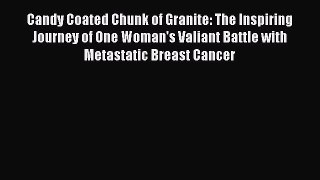 Read Candy Coated Chunk of Granite: The Inspiring Journey of One Woman's Valiant Battle with