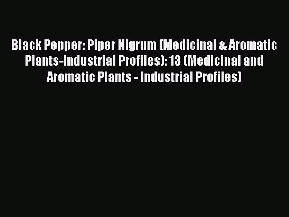 PDF Black Pepper: Piper Nigrum (Medicinal & Aromatic Plants-Industrial Profiles): 13 (Medicinal