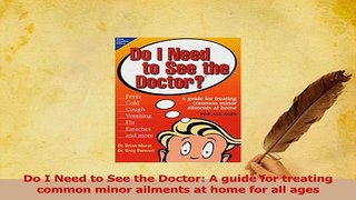 Download  Do I Need to See the Doctor A guide for treating common minor ailments at home for all PDF Free