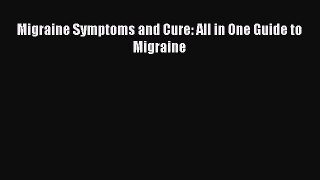 Read Migraine Symptoms and Cure: All in One Guide to Migraine Ebook Online