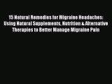 Read 15 Natural Remedies for Migraine Headaches: Using Natural Supplements Nutrition & Alternative