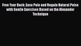 Read Free Your Back: Ease Pain and Regain Natural Poise with Gentle Exercises Based on the