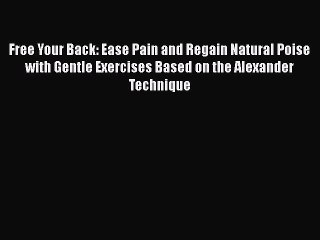 Read Free Your Back: Ease Pain and Regain Natural Poise with Gentle Exercises Based on the