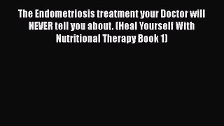 Read The Endometriosis treatment your Doctor will NEVER tell you about. (Heal Yourself With