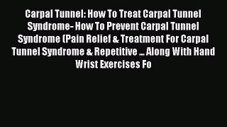 Read Carpal Tunnel: How To Treat Carpal Tunnel Syndrome- How To Prevent Carpal Tunnel Syndrome