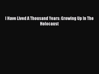 Download I Have Lived A Thousand Years: Growing Up In The Holocaust Free Books