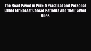 Read The Road Paved in Pink: A Practical and Personal Guide for Breast Cancer Patients and