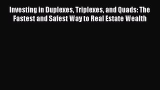 [Read Book] Investing in Duplexes Triplexes and Quads: The Fastest and Safest Way to Real Estate