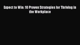 [Read Book] Expect to Win: 10 Proven Strategies for Thriving in the Workplace  EBook