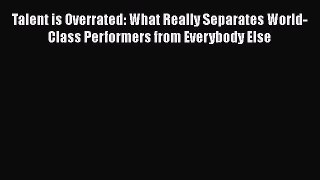 [Read Book] Talent is Overrated: What Really Separates World-Class Performers from Everybody