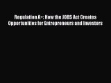 PDF Regulation A : How the JOBS Act Creates Opportunities for Entrepreneurs and Investors Free