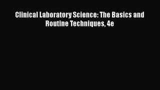 Read Clinical Laboratory Science: The Basics and Routine Techniques 4e Ebook Free