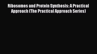 Download Ribosomes and Protein Synthesis: A Practical Approach (The Practical Approach Series)
