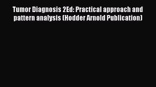 Read Tumor Diagnosis 2Ed: Practical approach and pattern analysis (Hodder Arnold Publication)