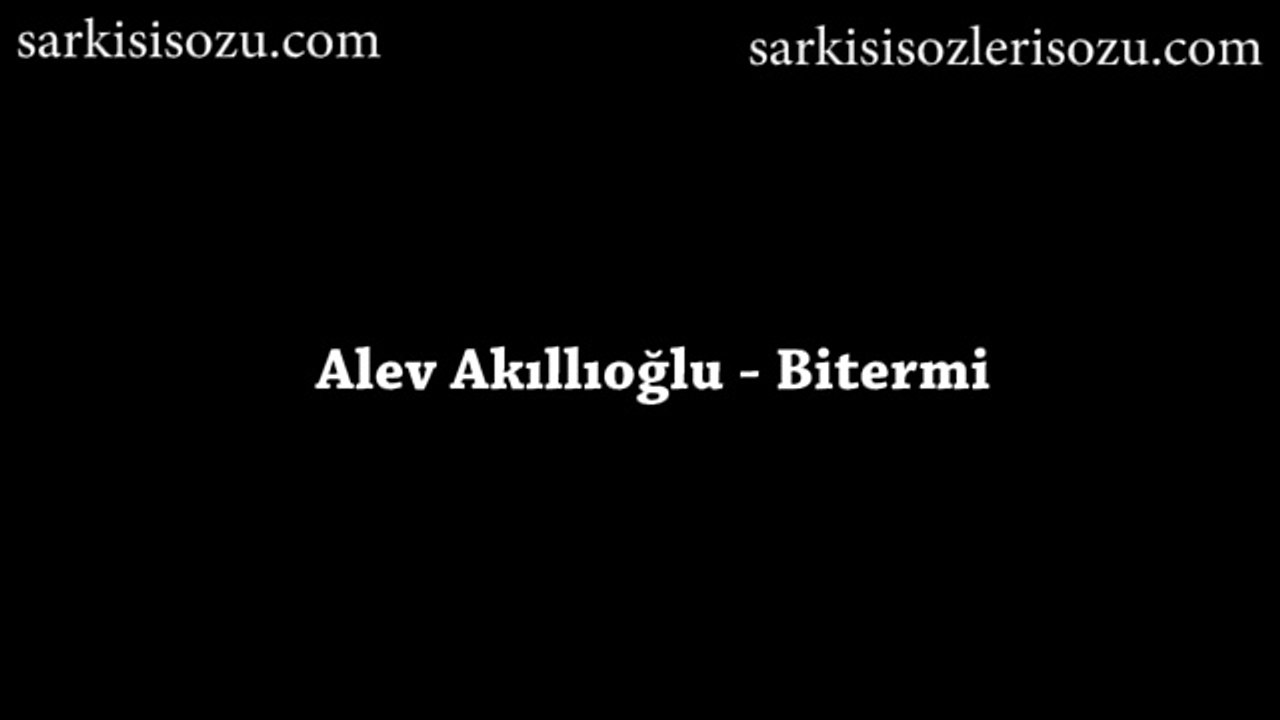 Alev Akıllıoğlu - Biter Mi