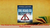 Download  The Road to Recovery How and Why Economic Policy Must Change PDF Book Free