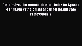Read Patient-Provider Communication: Roles for Speech-Language Pathologists and Other Health