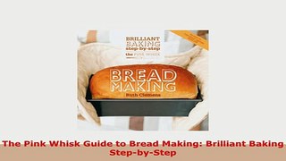 Download  The Pink Whisk Guide to Bread Making Brilliant Baking StepbyStep Download Online
