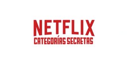 Cómo acceder a las categorías secretas de Netflix sin códigos
