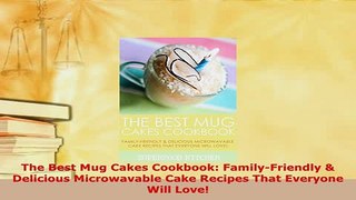 Download  The Best Mug Cakes Cookbook FamilyFriendly  Delicious Microwavable Cake Recipes That Download Full Ebook