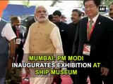 Mumbai: PM Modi inaugurates exhibition at Ship Museum