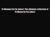 Download Yo Momma So Fat Jokes!: The ultimate collection of Yo Mama So Fat Jokes!  Read Online
