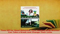 Read  Time Off for Good Behavior How Hardworking Women Can Take a Break and Change Their Lives PDF Free