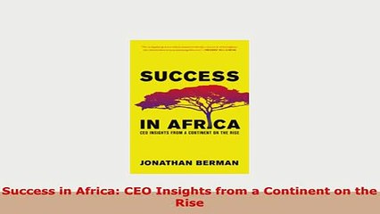 Download  Success in Africa CEO Insights from a Continent on the Rise PDF Full Ebook
