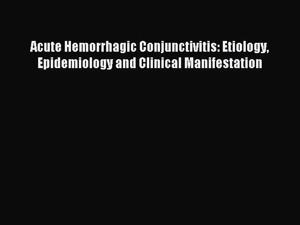 Download Acute Hemorrhagic Conjunctivitis: Etiology Epidemiology and Clinical Manifestation