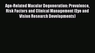 Read Age-Related Macular Degeneration: Prevalence Risk Factors and Clinical Management (Eye