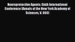 Download Neuroprotective Agents: Sixth International Conference (Annals of the New York Academy