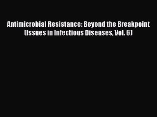 Read Antimicrobial Resistance: Beyond the Breakpoint (Issues in Infectious Diseases Vol. 6)