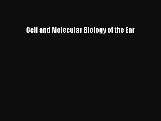 Download Cell and Molecular Biology of the Ear PDF Online
