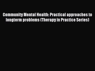 Read Community Mental Health: Practical approaches to longterm problems (Therapy in Practice