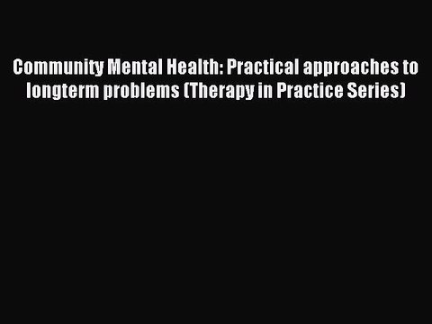 Read Community Mental Health: Practical approaches to longterm problems (Therapy in Practice